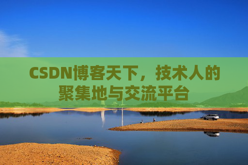 CSDN博客天下,技术人的聚集地与交流平台 CSDN博客天下,技术人的聚集地与交流平台